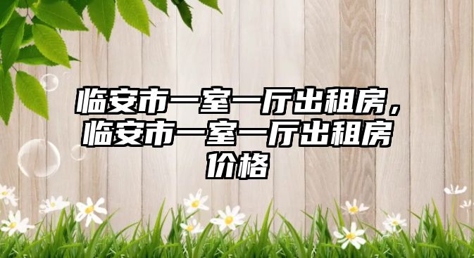 臨安市一室一廳出租房，臨安市一室一廳出租房價格