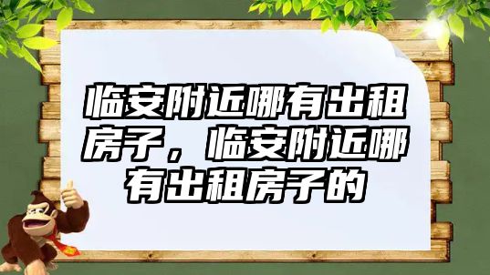 臨安附近哪有出租房子，臨安附近哪有出租房子的