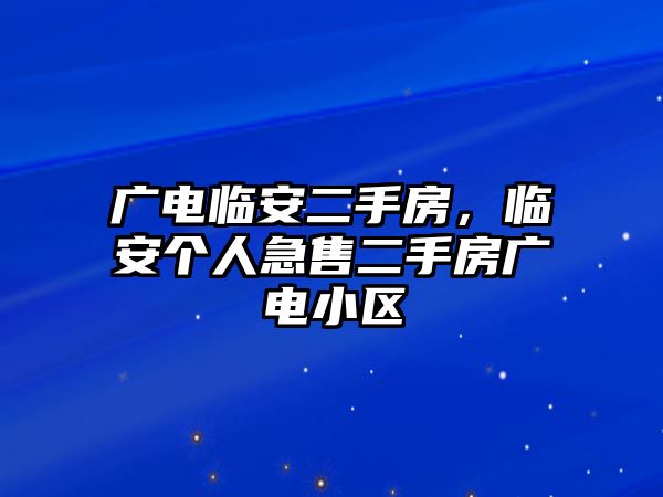 廣電臨安二手房，臨安個人急售二手房廣電小區