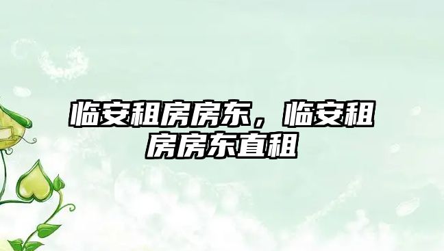 臨安租房房東，臨安租房房東直租