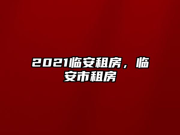 2021臨安租房，臨安市租房