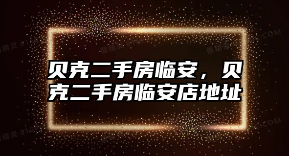 貝克二手房臨安，貝克二手房臨安店地址