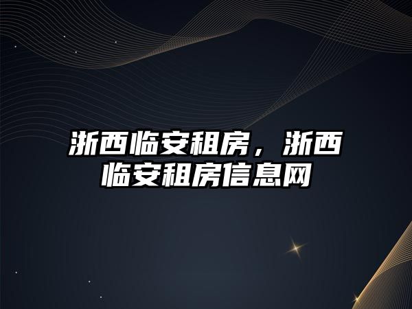 浙西臨安租房，浙西臨安租房信息網(wǎng)