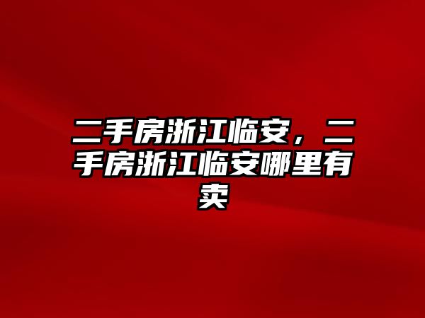 二手房浙江臨安，二手房浙江臨安哪里有賣