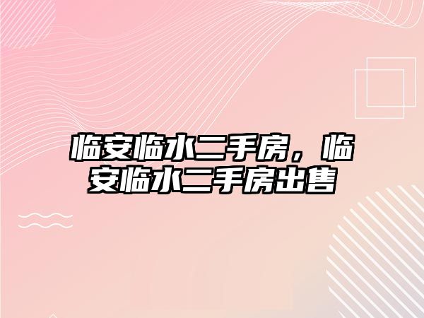 臨安臨水二手房，臨安臨水二手房出售