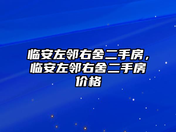 臨安左鄰右舍二手房，臨安左鄰右舍二手房價格