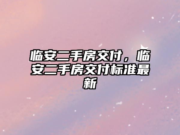 臨安二手房交付，臨安二手房交付標準最新