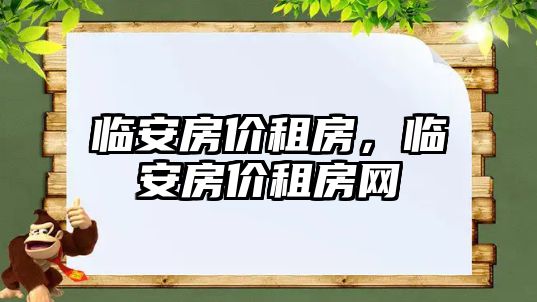 臨安房價租房，臨安房價租房網(wǎng)