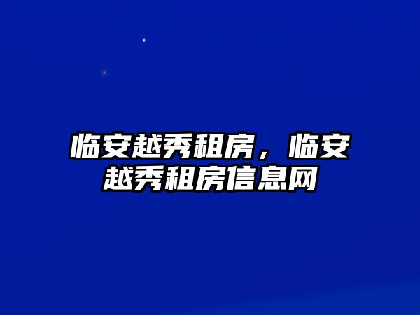 臨安越秀租房，臨安越秀租房信息網(wǎng)