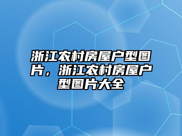 浙江農(nóng)村房屋戶型圖片，浙江農(nóng)村房屋戶型圖片大全