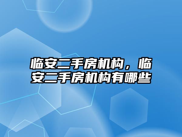 臨安二手房機構，臨安二手房機構有哪些