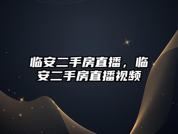 臨安二手房直播，臨安二手房直播視頻