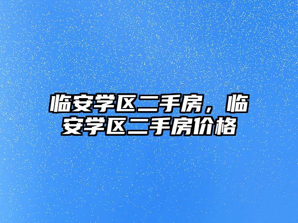 臨安學區二手房，臨安學區二手房價格