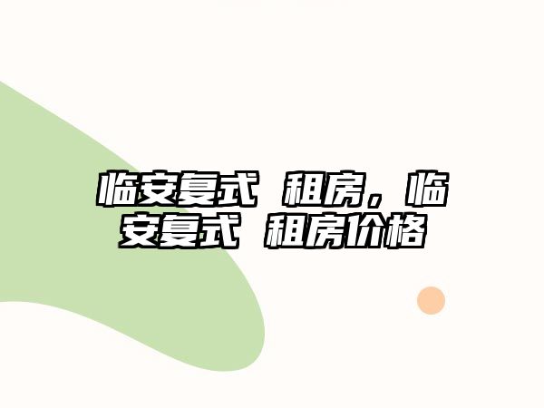 臨安復式 租房，臨安復式 租房價格