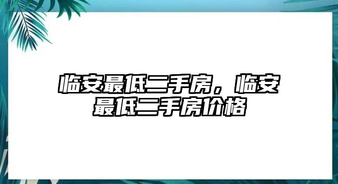 臨安最低二手房，臨安最低二手房價格