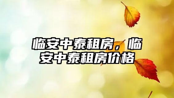 臨安中泰租房，臨安中泰租房價(jià)格