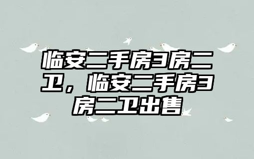 臨安二手房3房二衛(wèi)，臨安二手房3房二衛(wèi)出售