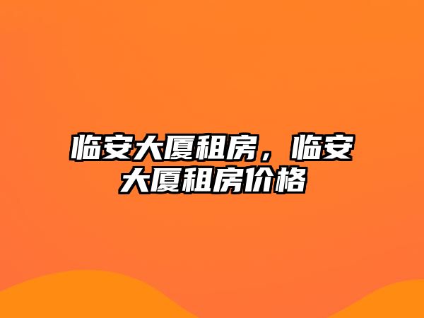 臨安大廈租房，臨安大廈租房價(jià)格