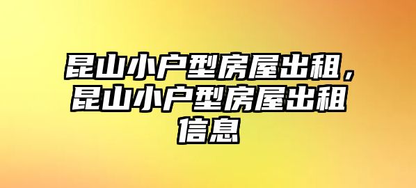 昆山小戶型房屋出租，昆山小戶型房屋出租信息