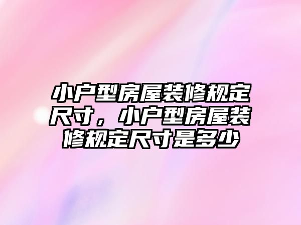 小戶型房屋裝修規定尺寸，小戶型房屋裝修規定尺寸是多少