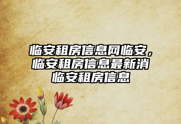 臨安租房信息網臨安，臨安租房信息最新消臨安租房信息