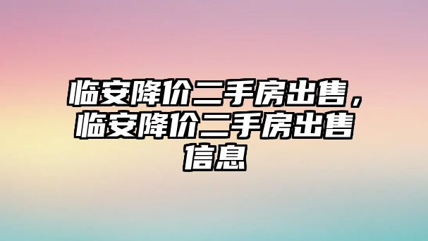 臨安降價二手房出售，臨安降價二手房出售信息