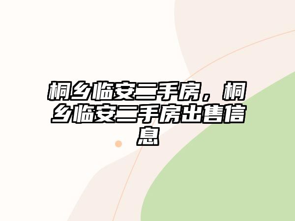 桐鄉(xiāng)臨安二手房，桐鄉(xiāng)臨安二手房出售信息