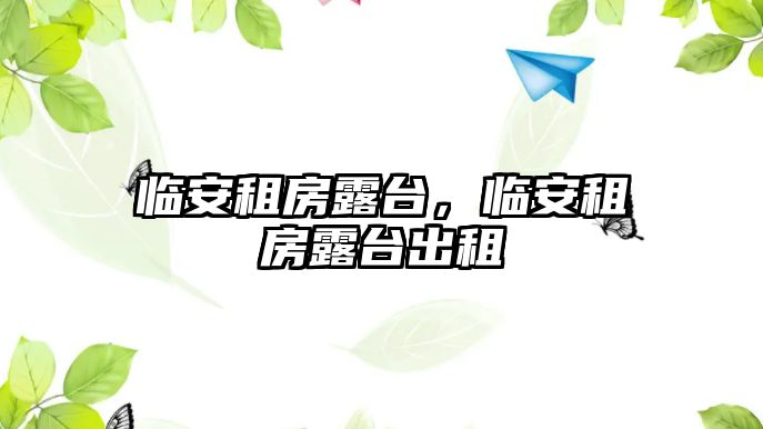 臨安租房露臺(tái)，臨安租房露臺(tái)出租