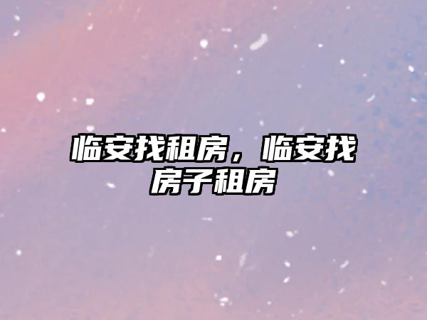 臨安找租房，臨安找房子租房