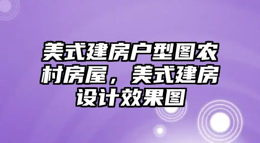 美式建房戶型圖農(nóng)村房屋，美式建房設(shè)計效果圖